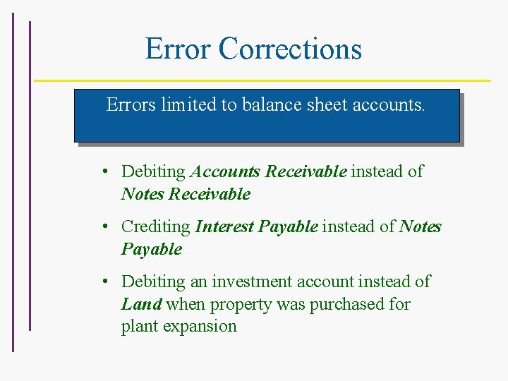 Error Corrections Errors limited to balance sheet accounts. • Debiting Accounts Receivable instead of