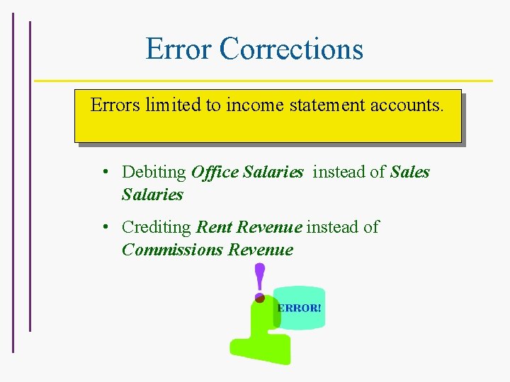 Error Corrections Errors limited to income statement accounts. • Debiting Office Salaries instead of