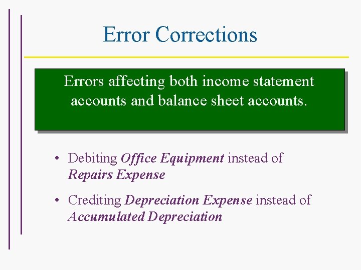 Error Corrections Errors affecting both income statement accounts and balance sheet accounts. • Debiting