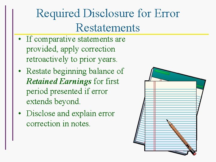 Required Disclosure for Error Restatements • If comparative statements are provided, apply correction retroactively