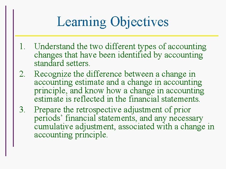 Learning Objectives 1. Understand the two different types of accounting changes that have been