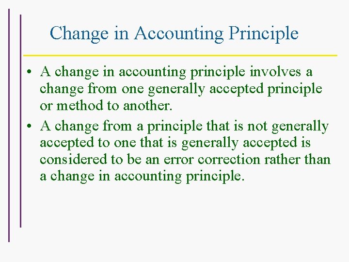 Change in Accounting Principle • A change in accounting principle involves a change from