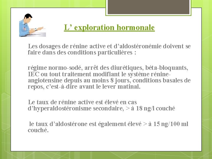 L’ exploration hormonale Les dosages de rénine active et d’aldostéronémie doivent se faire dans