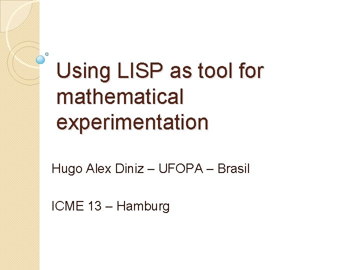 Using LISP as tool for mathematical experimentation Hugo Alex Diniz – UFOPA – Brasil