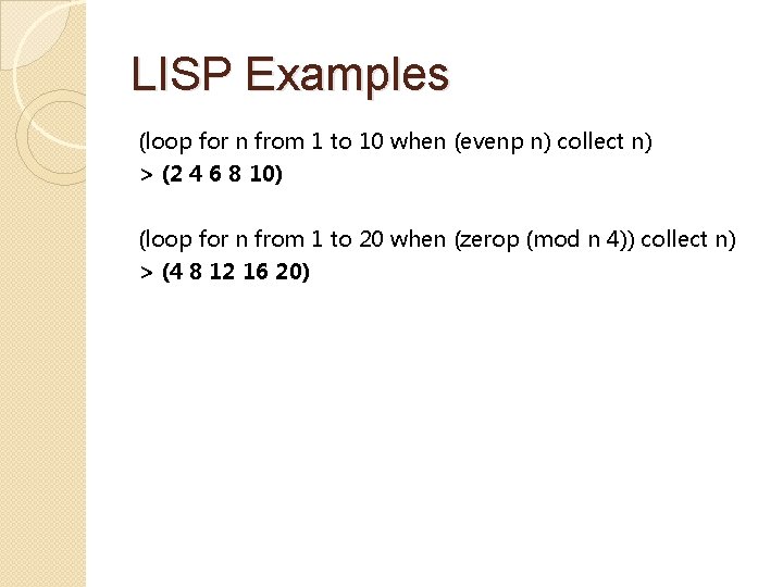 LISP Examples (loop for n from 1 to 10 when (evenp n) collect n)