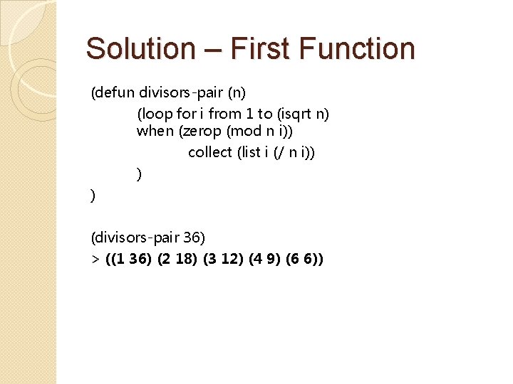 Solution – First Function (defun divisors-pair (n) (loop for i from 1 to (isqrt