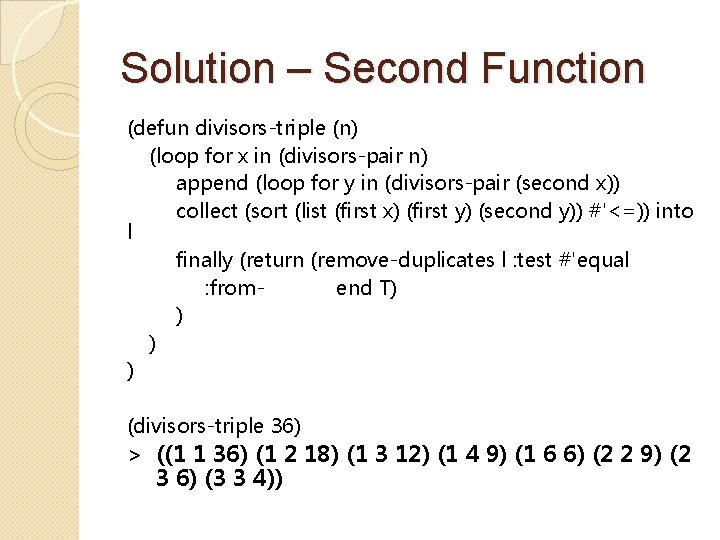 Solution – Second Function (defun divisors-triple (n) (loop for x in (divisors-pair n) append
