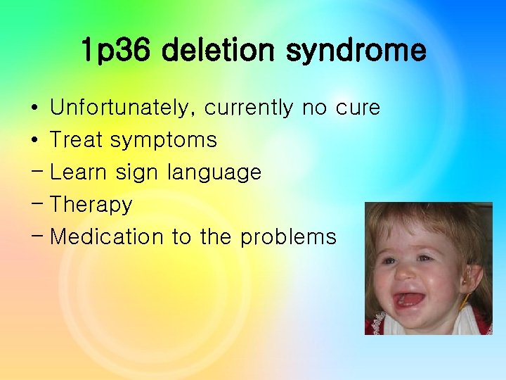 1 p 36 deletion syndrome • Unfortunately, currently no cure • Treat symptoms - 1 p 36 deletion syndrome • Unfortunately, currently no cure • Treat symptoms -