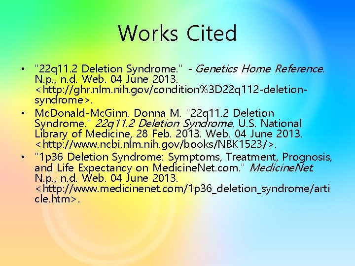 Works Cited • "22 q 11. 2 Deletion Syndrome. " - Genetics Home Reference. Works Cited • "22 q 11. 2 Deletion Syndrome. " - Genetics Home Reference.