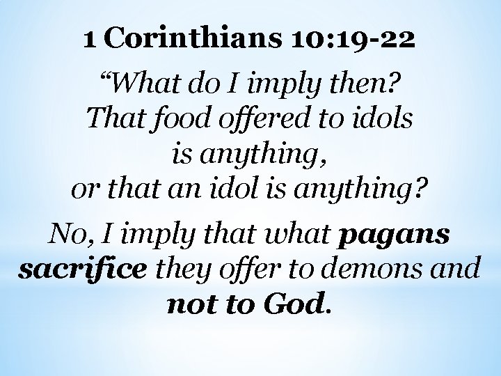 1 Corinthians 10: 19 -22 “What do I imply then? That food offered to