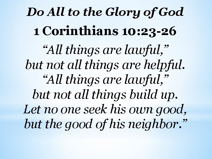 Do All to the Glory of God 1 Corinthians 10: 23 -26 “All things
