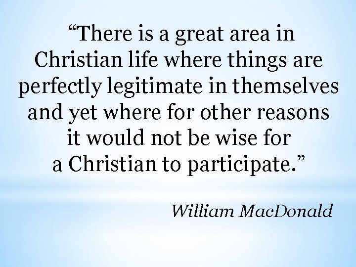  “There is a great area in Christian life where things are perfectly legitimate