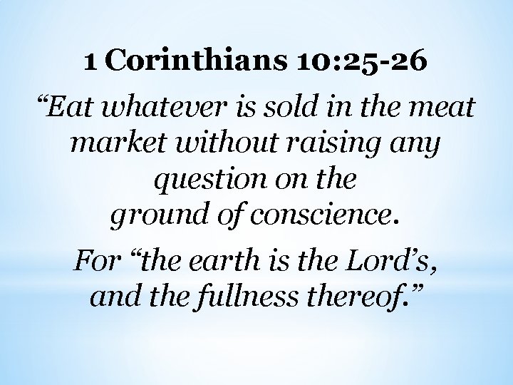 1 Corinthians 10: 25 -26 “Eat whatever is sold in the meat market without