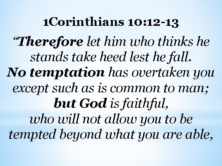 1 Corinthians 10: 12 -13 “Therefore let him who thinks he stands take heed