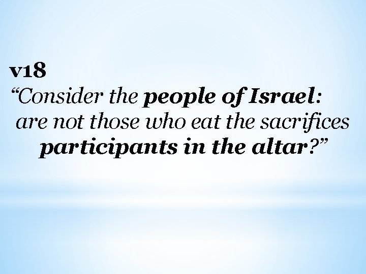 v 18 “Consider the people of Israel: are not those who eat the sacrifices