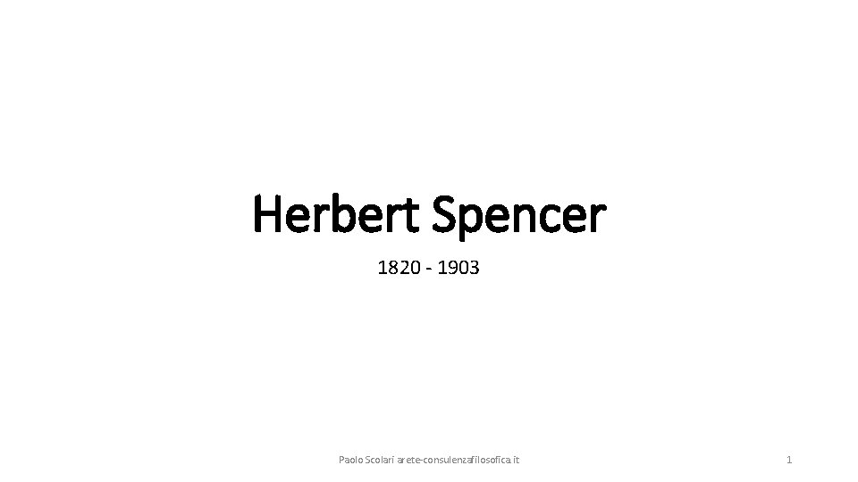 Herbert Spencer 1820 - 1903 Paolo Scolari arete-consulenzafilosofica. it 1 