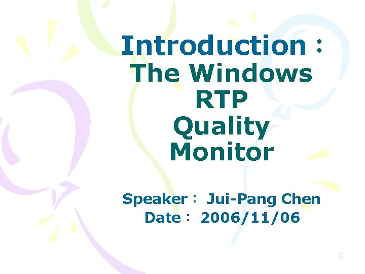 Introduction: The Windows RTP Quality Monitor Speaker︰ Jui-Pang Chen Date︰ 2006/11/06 1 Introduction: The Windows RTP Quality Monitor Speaker︰ Jui-Pang Chen Date︰ 2006/11/06 1