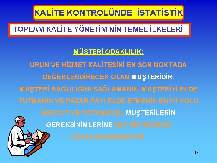 KALİTE KONTROLÜNDE İSTATİSTİK TOPLAM KALİTE YÖNETİMİNİN TEMEL İLKELERİ: MÜŞTERİ ODAKLILIK: ÜRÜN VE HİZMET KALİTESİNİ