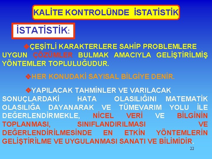 KALİTE KONTROLÜNDE İSTATİSTİK: ÇEŞİTLİ KARAKTERLERE SAHİP PROBLEMLERE UYGUN ÇÖZÜMLER BULMAK AMACIYLA GELİŞTİRİLMİŞ YÖNTEMLER TOPLULUĞUDUR.