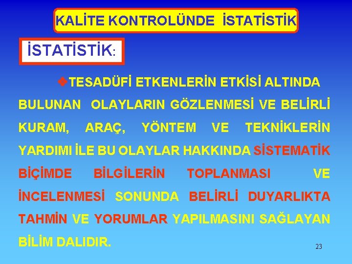 KALİTE KONTROLÜNDE İSTATİSTİK: TESADÜFİ ETKENLERİN ETKİSİ ALTINDA BULUNAN OLAYLARIN GÖZLENMESİ VE BELİRLİ KURAM, ARAÇ,