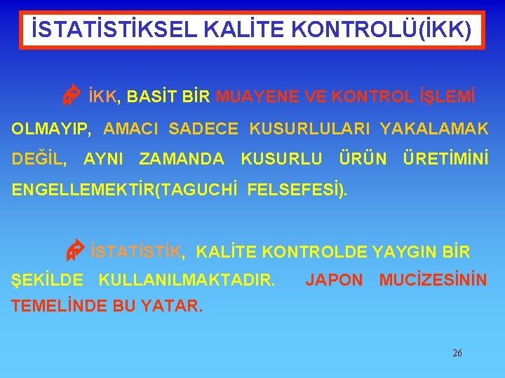 İSTATİSTİKSEL KALİTE KONTROLÜ(İKK) İKK, BASİT BİR MUAYENE VE KONTROL İŞLEMİ OLMAYIP, AMACI SADECE KUSURLULARI