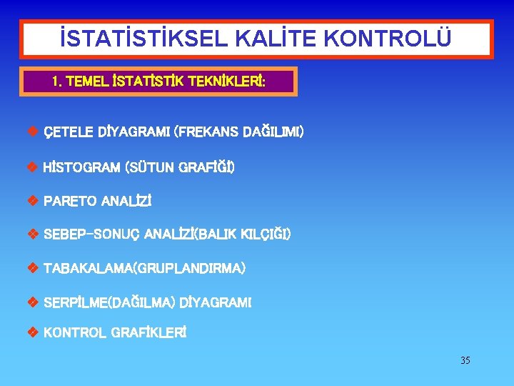 İSTATİSTİKSEL KALİTE KONTROLÜ 1. TEMEL İSTATİSTİK TEKNİKLERİ: ÇETELE DİYAGRAMI (FREKANS DAĞILIMI) HİSTOGRAM (SÜTUN GRAFİĞİ)