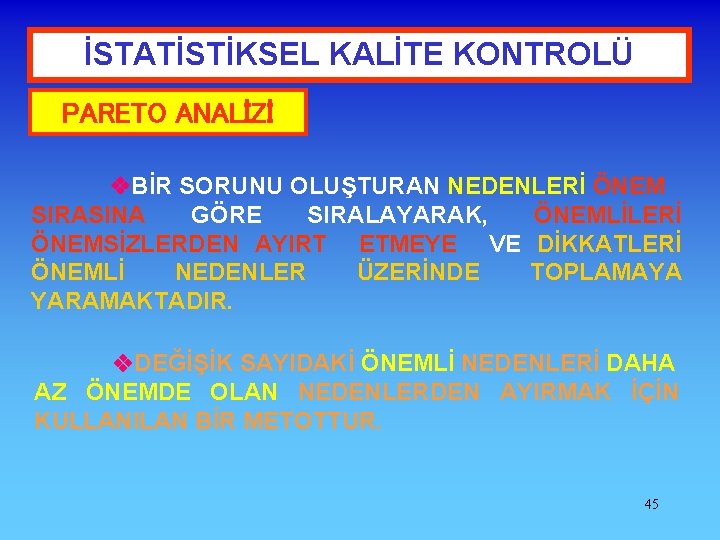 İSTATİSTİKSEL KALİTE KONTROLÜ PARETO ANALİZİ BİR SORUNU OLUŞTURAN NEDENLERİ ÖNEM SIRASINA GÖRE SIRALAYARAK, ÖNEMLİLERİ