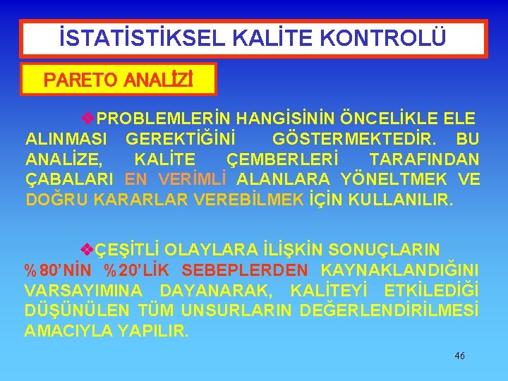 İSTATİSTİKSEL KALİTE KONTROLÜ PARETO ANALİZİ PROBLEMLERİN HANGİSİNİN ÖNCELİKLE ELE ALINMASI GEREKTİĞİNİ GÖSTERMEKTEDİR. BU ANALİZE,