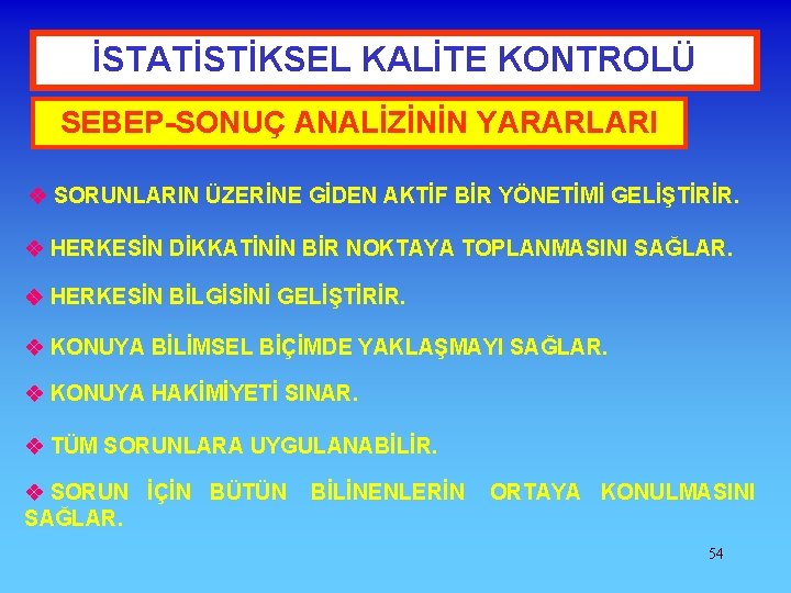 İSTATİSTİKSEL KALİTE KONTROLÜ SEBEP-SONUÇ ANALİZİNİN YARARLARI SORUNLARIN ÜZERİNE GİDEN AKTİF BİR YÖNETİMİ GELİŞTİRİR. HERKESİN