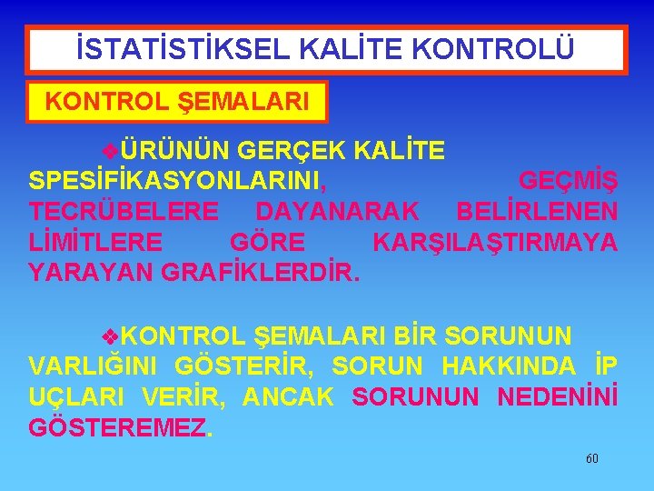 İSTATİSTİKSEL KALİTE KONTROLÜ KONTROL ŞEMALARI ÜRÜNÜN GERÇEK KALİTE SPESİFİKASYONLARINI, GEÇMİŞ TECRÜBELERE DAYANARAK BELİRLENEN LİMİTLERE