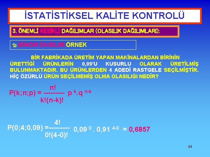 İSTATİSTİKSEL KALİTE KONTROLÜ 3. ÖNEMLİ KESİKLİ DAĞILIMLAR (OLASILIK DAĞILIMLARI): BİNOM DAĞILIM-ÖRNEK BİR FABRİKADA ÜRETİM