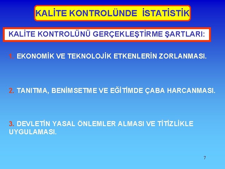 KALİTE KONTROLÜNDE İSTATİSTİK KALİTE KONTROLÜNÜ GERÇEKLEŞTİRME ŞARTLARI: 1. EKONOMİK VE TEKNOLOJİK ETKENLERİN ZORLANMASI. 2.