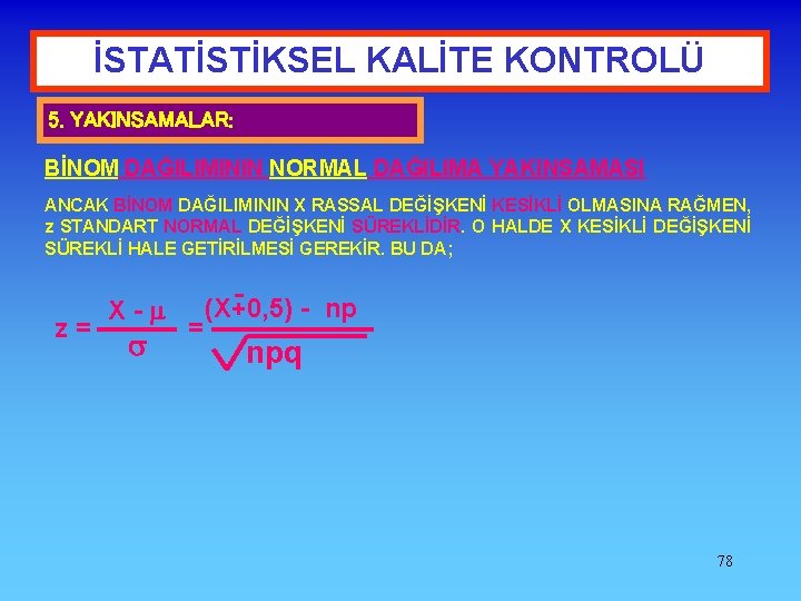 İSTATİSTİKSEL KALİTE KONTROLÜ 5. YAKINSAMALAR: BİNOM DAĞILIMININ NORMAL DAĞILIMA YAKINSAMASI ANCAK BİNOM DAĞILIMININ X