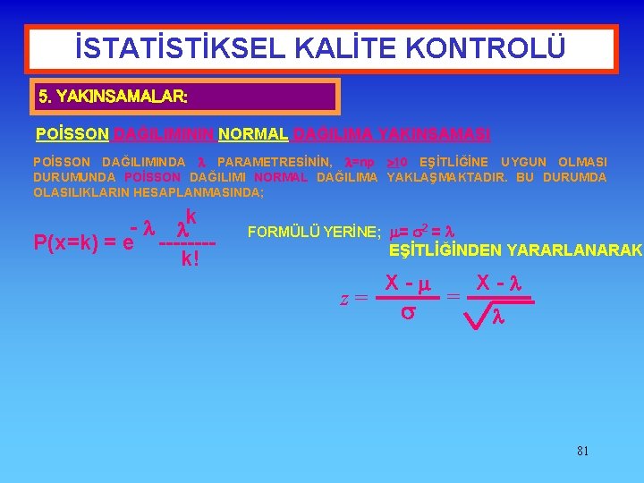 İSTATİSTİKSEL KALİTE KONTROLÜ 5. YAKINSAMALAR: POİSSON DAĞILIMININ NORMAL DAĞILIMA YAKINSAMASI POİSSON DAĞILIMINDA PARAMETRESİNİN, =np