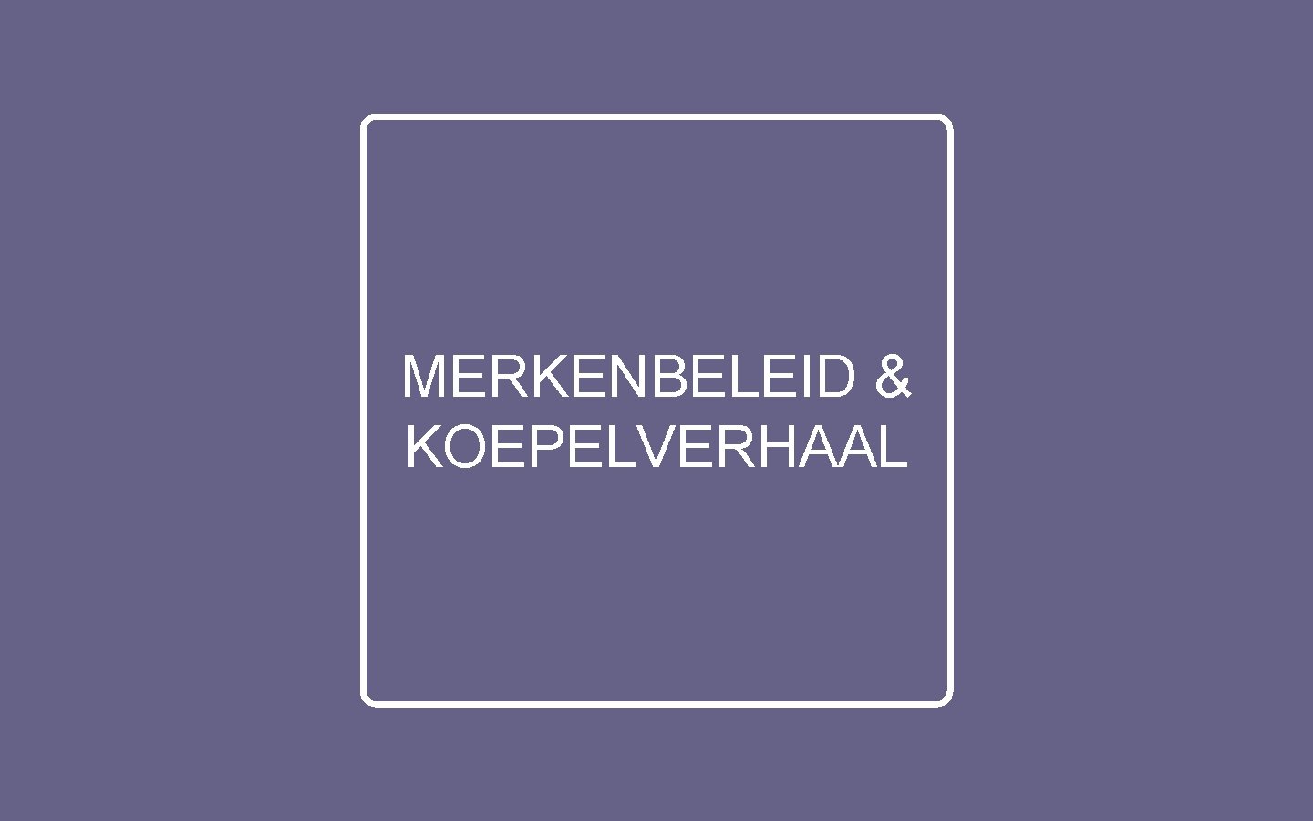 MERKENBELEID & KOEPELVERHAAL 