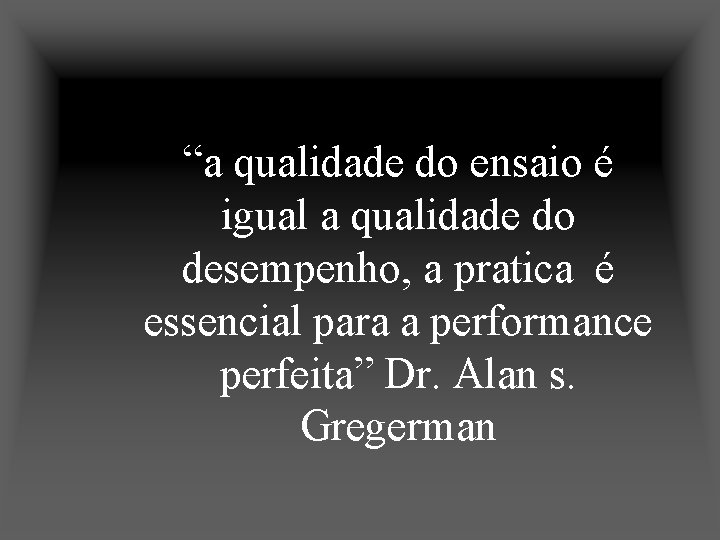 “a qualidade do ensaio é igual a qualidade do desempenho, a pratica é essencial