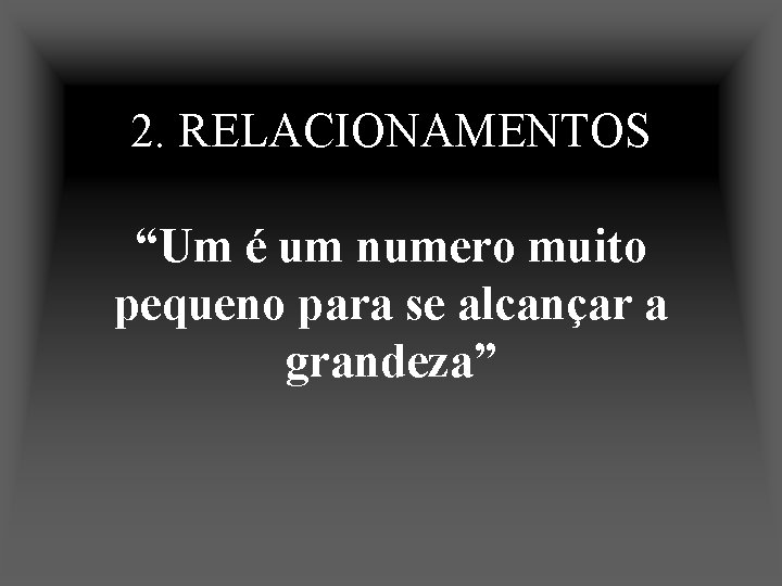 2. RELACIONAMENTOS “Um é um numero muito pequeno para se alcançar a grandeza” 