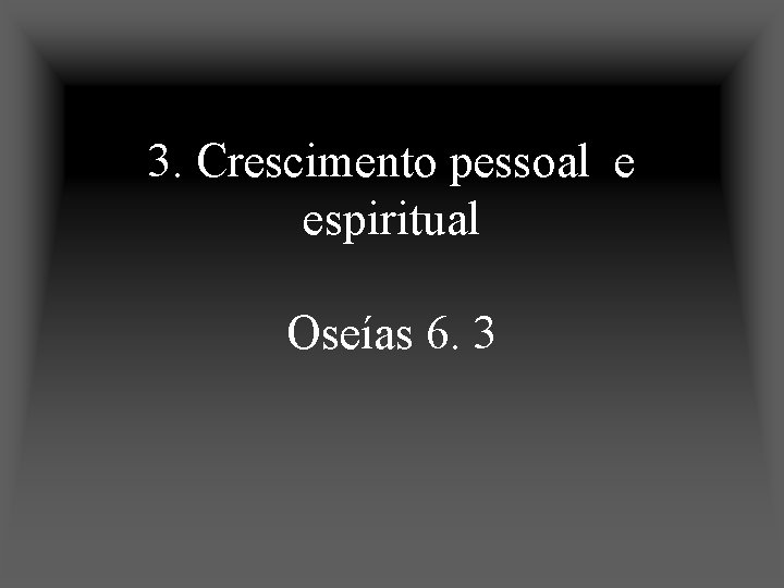 3. Crescimento pessoal e espiritual Oseías 6. 3 