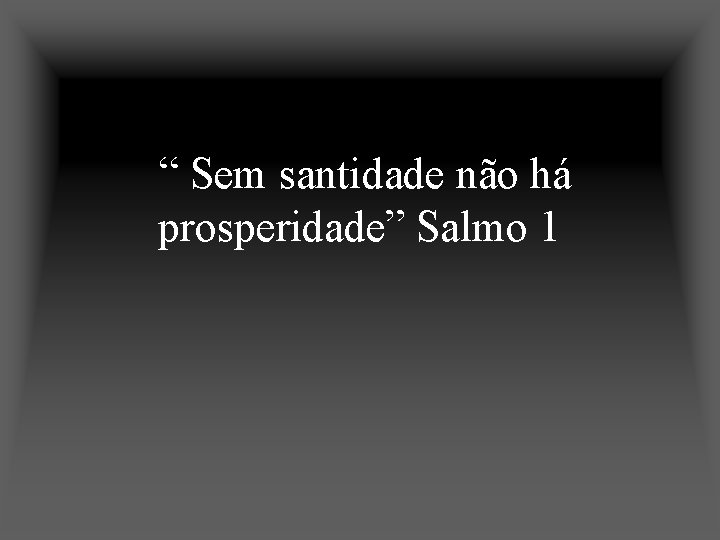 “ Sem santidade não há prosperidade” Salmo 1 