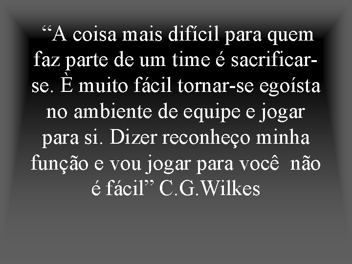 “A coisa mais difícil para quem faz parte de um time é sacrificarse. È