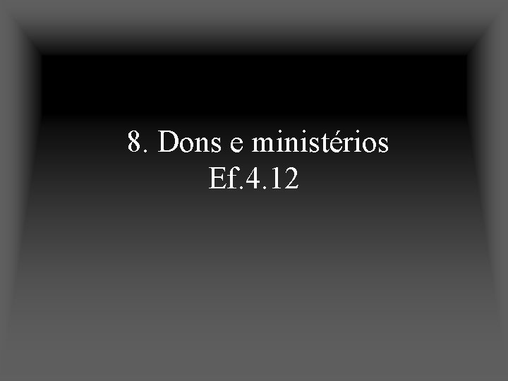 8. Dons e ministérios Ef. 4. 12 