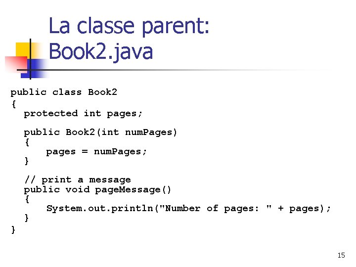 La classe parent: Book 2. java public class Book 2 { protected int pages;