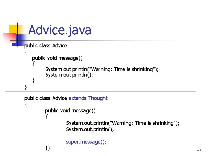 Advice. java public class Advice { public void message() { System. out. println("Warning: Time