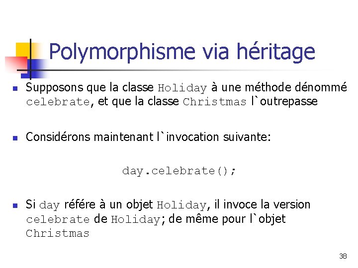 Polymorphisme via héritage n n Supposons que la classe Holiday à une méthode dénommé