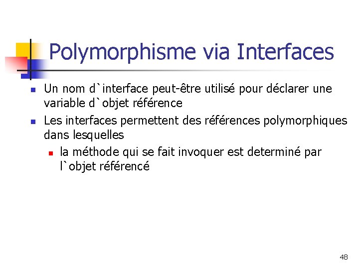 Polymorphisme via Interfaces n n Un nom d`interface peut-être utilisé pour déclarer une variable