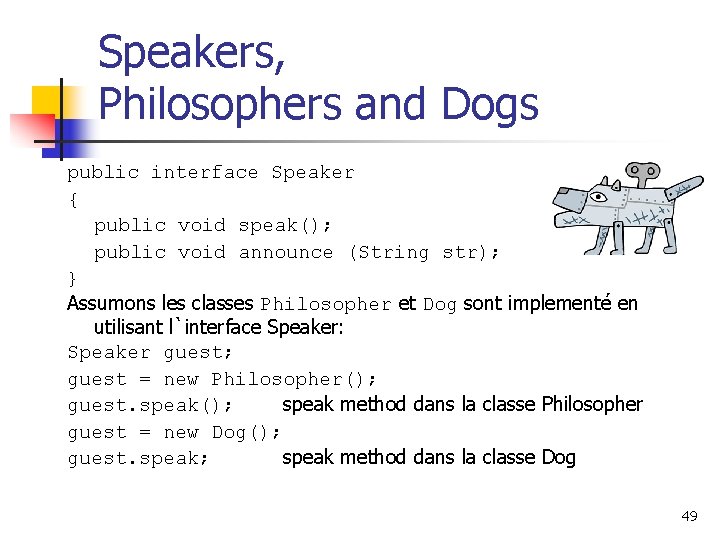 Speakers, Philosophers and Dogs public interface Speaker { public void speak(); public void announce
