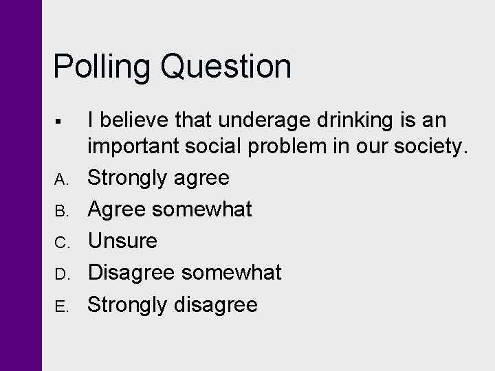 Polling Question § A. B. C. D. E. I believe that underage drinking is