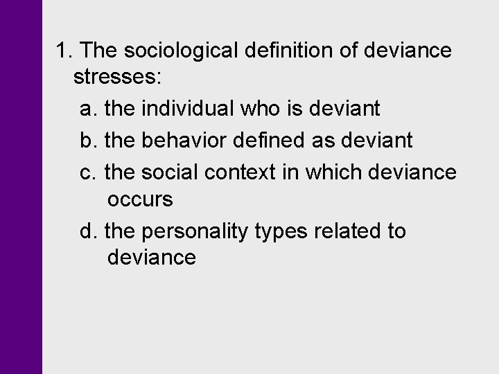 1. The sociological definition of deviance stresses: a. the individual who is deviant b.