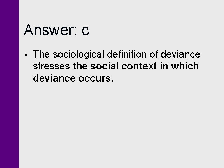 Answer: c § The sociological definition of deviance stresses the social context in which