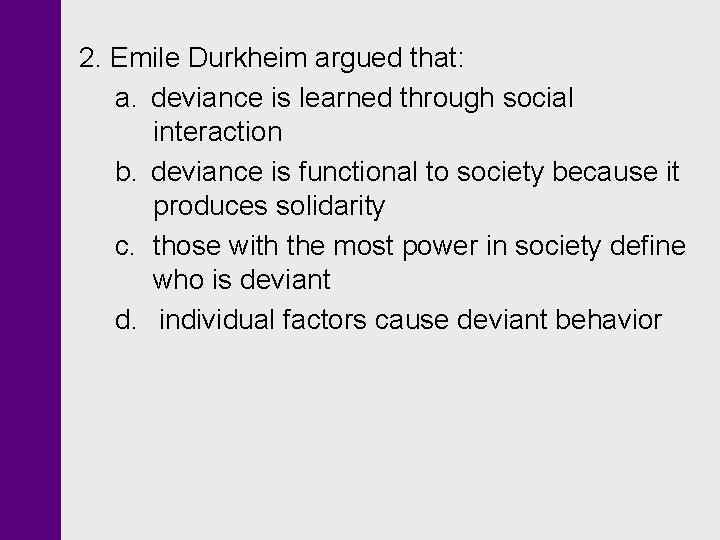 2. Emile Durkheim argued that: a. deviance is learned through social interaction b. deviance